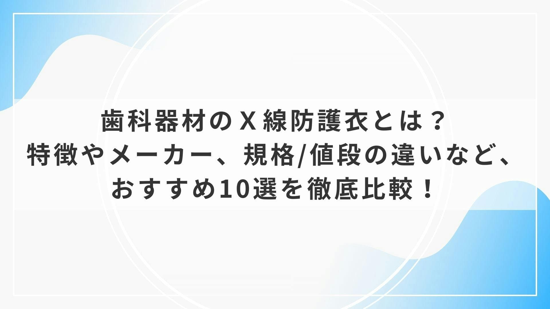 歯科器材のＸ線防護衣とは？特徴やメーカー、規格/値段の違いなど、おすすめ10選を徹底比較！