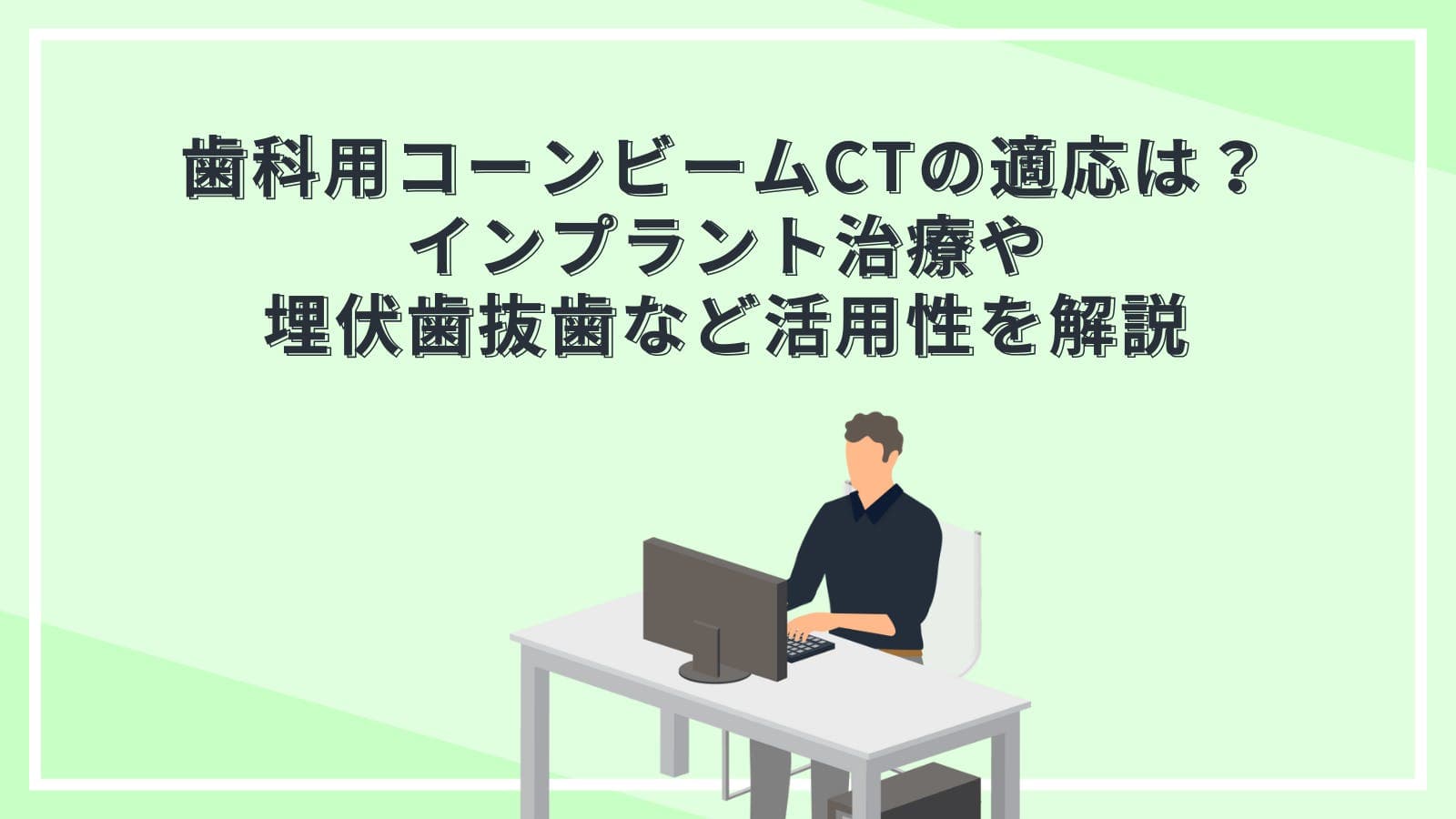 歯科用コーンビームCT（CBCT）の適応は？インプラント治療や埋伏歯抜歯など活用性を解説