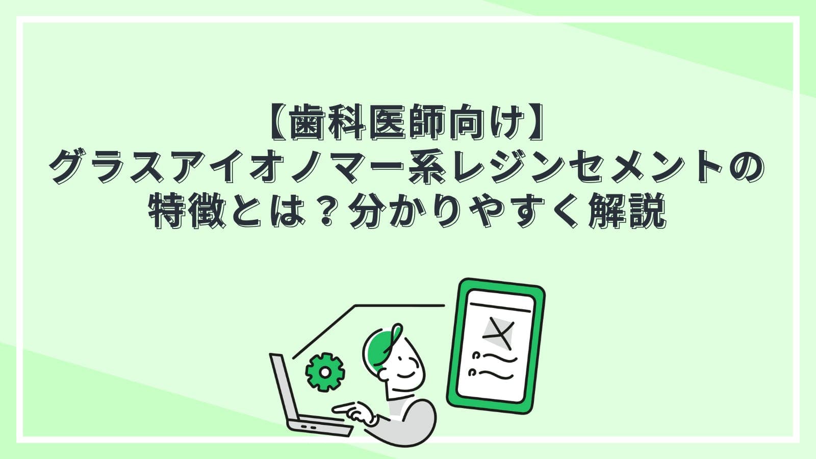 【歯科医師向け】グラスアイオノマー系レジンセメントの特徴とは？分かりやすく解説