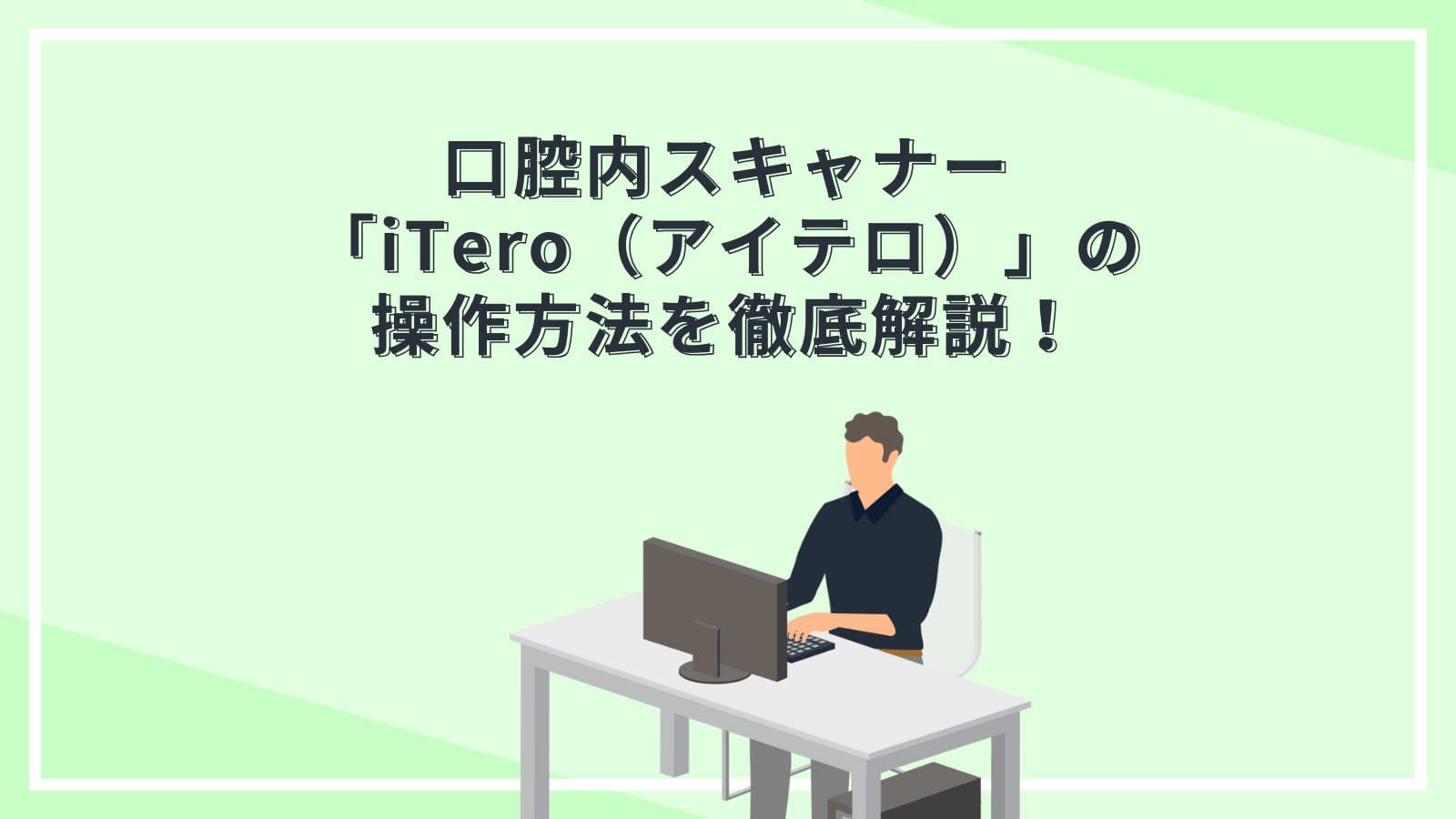 口腔内スキャナー「iTero（アイテロ）」の操作方法を徹底解説！