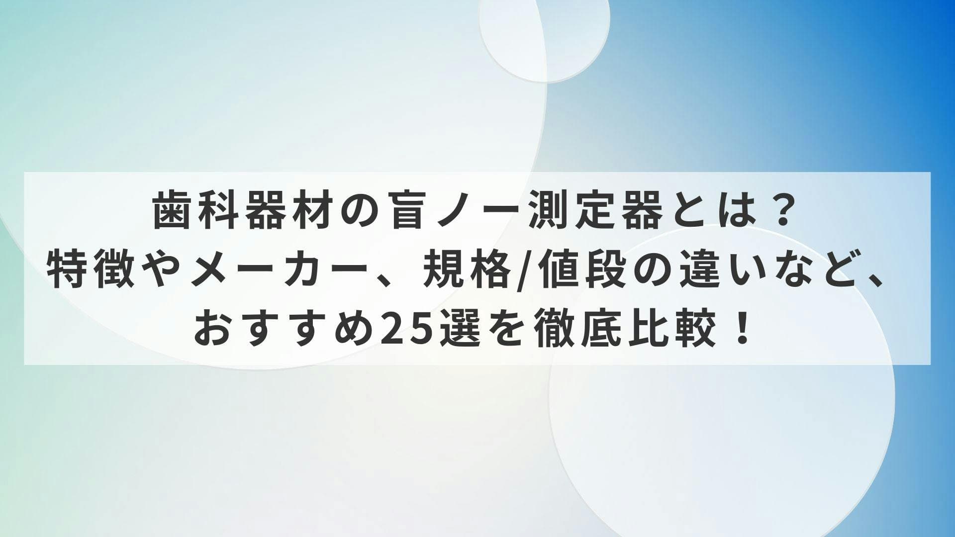 歯科器材の盲ノー測定器（プローブ）とは？特徴やメーカー、規格/値段の違いなど、おすすめ25選を徹底比較！