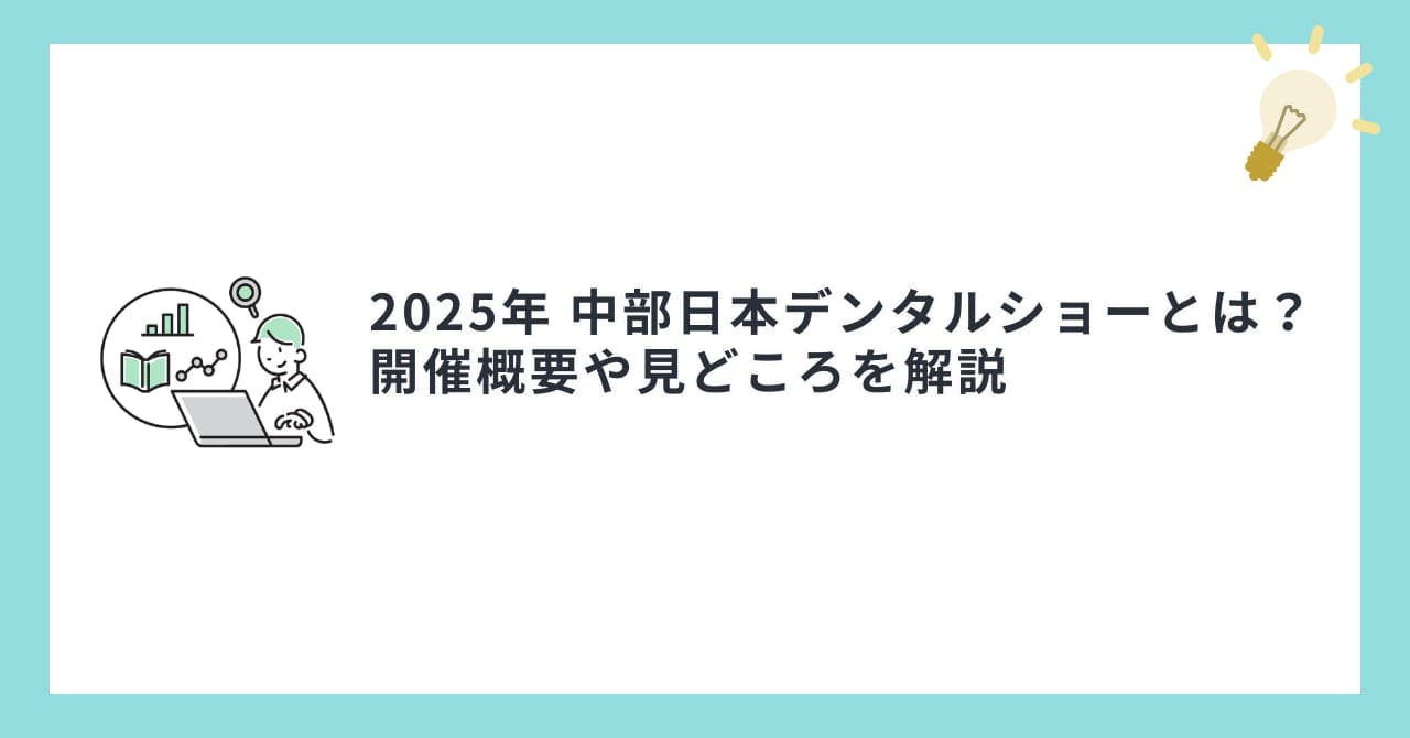 2025年 中部日本デンタルショーとは？開催概要や見どころを解説