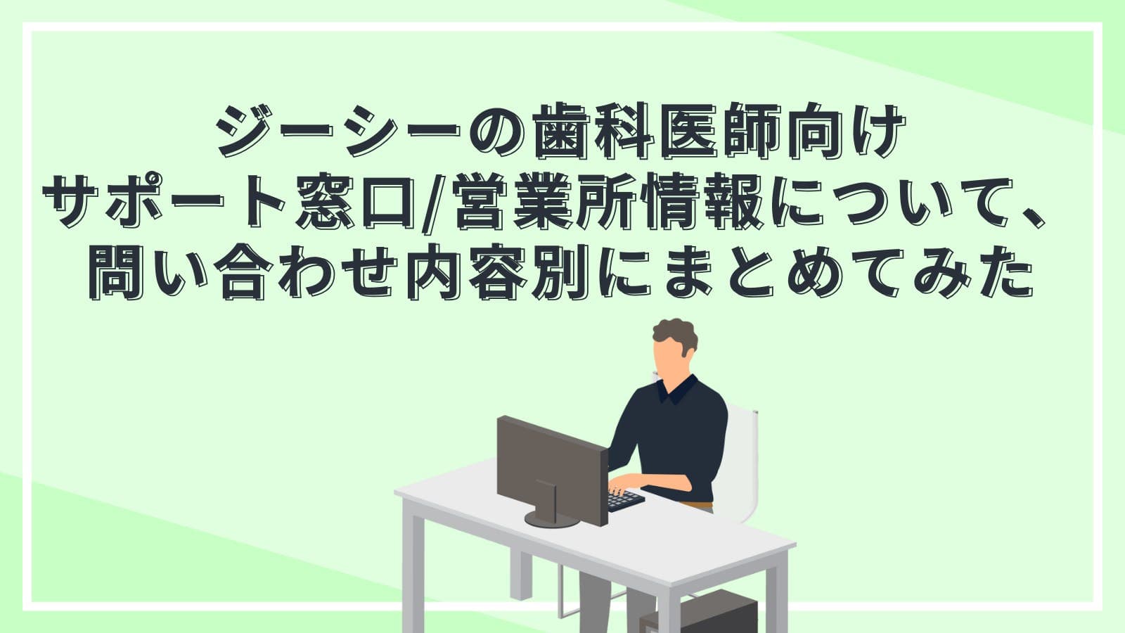 ジーシーの歯科医師向けサポート窓口/営業所情報について、問い合わせ内容別にまとめてみた