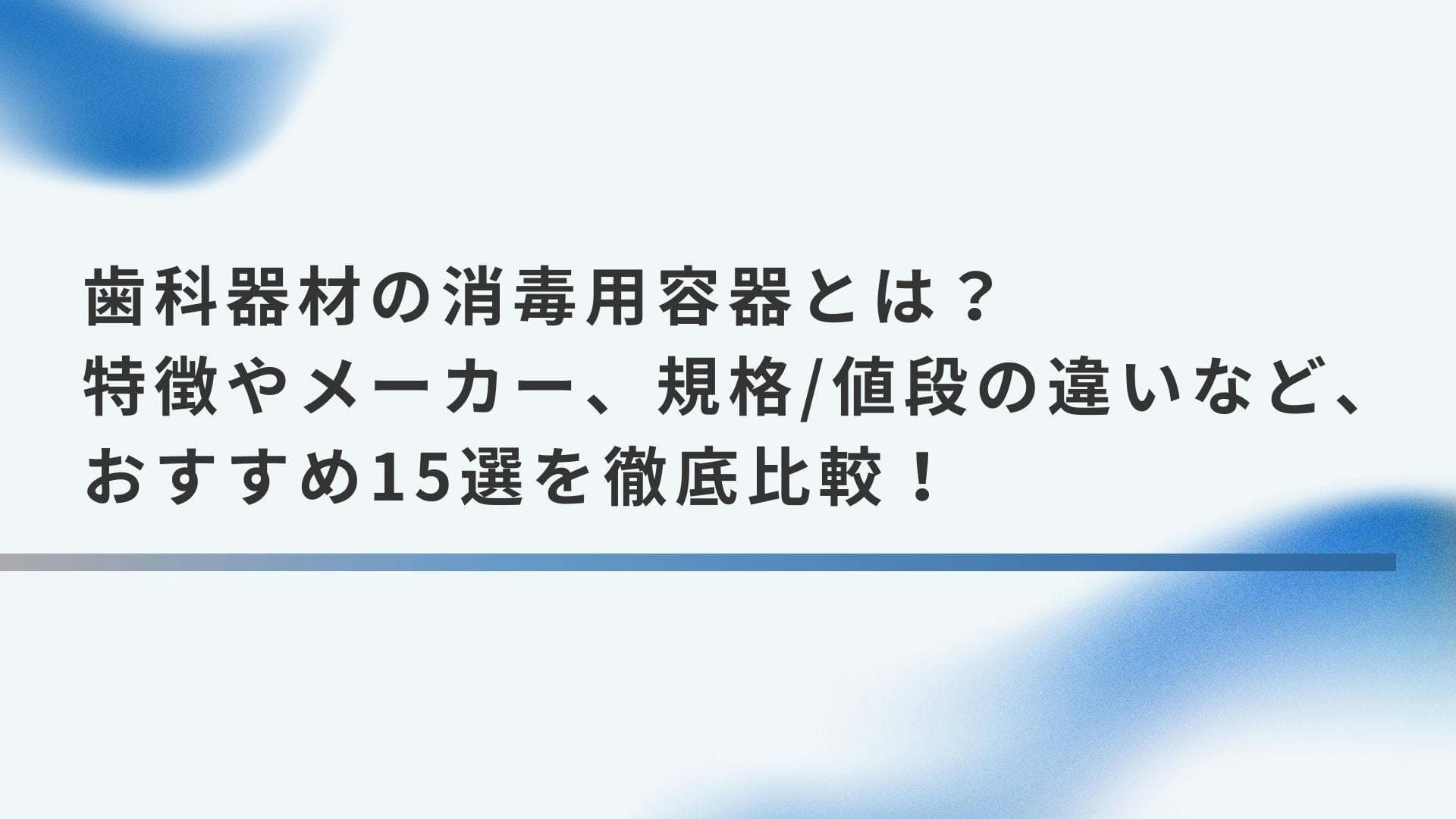 歯科器材の消毒用容器とは？特徴やメーカー、規格/値段の違いなど、おすすめ15選を徹底比較！