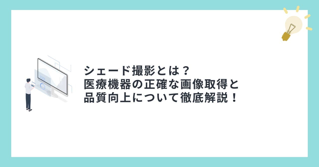 シェード撮影とは？医療機器の正確な画像取得と品質向上について徹底解説！