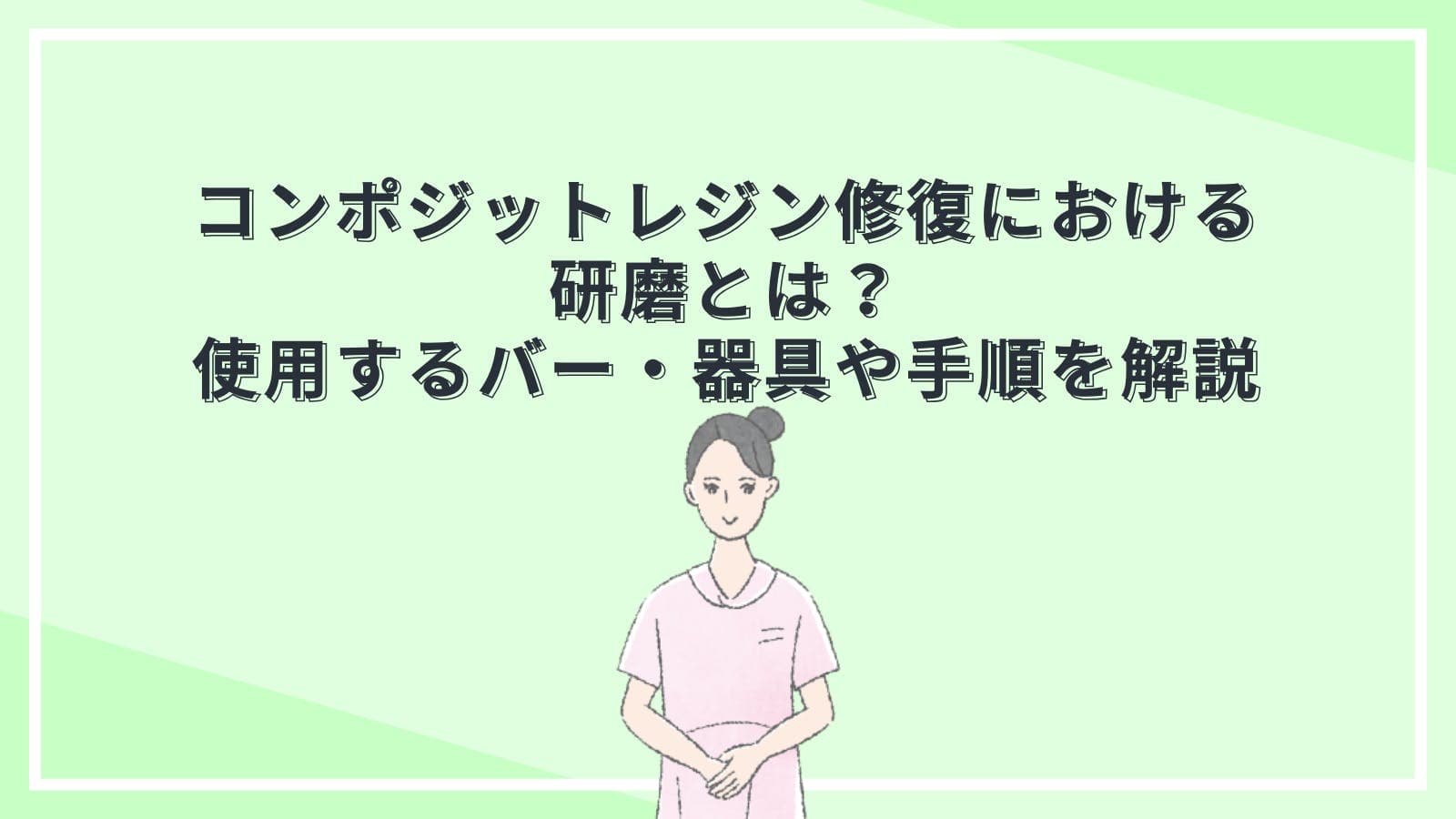 コンポジットレジン修復における研磨とは？使用するバー・器具や手順を解説