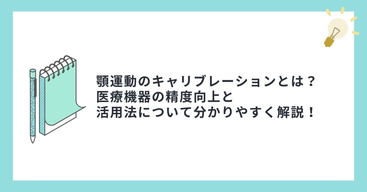 顎運動のキャリブレーションとは？医療機器の精度向上と活用法について分かりやすく解説！