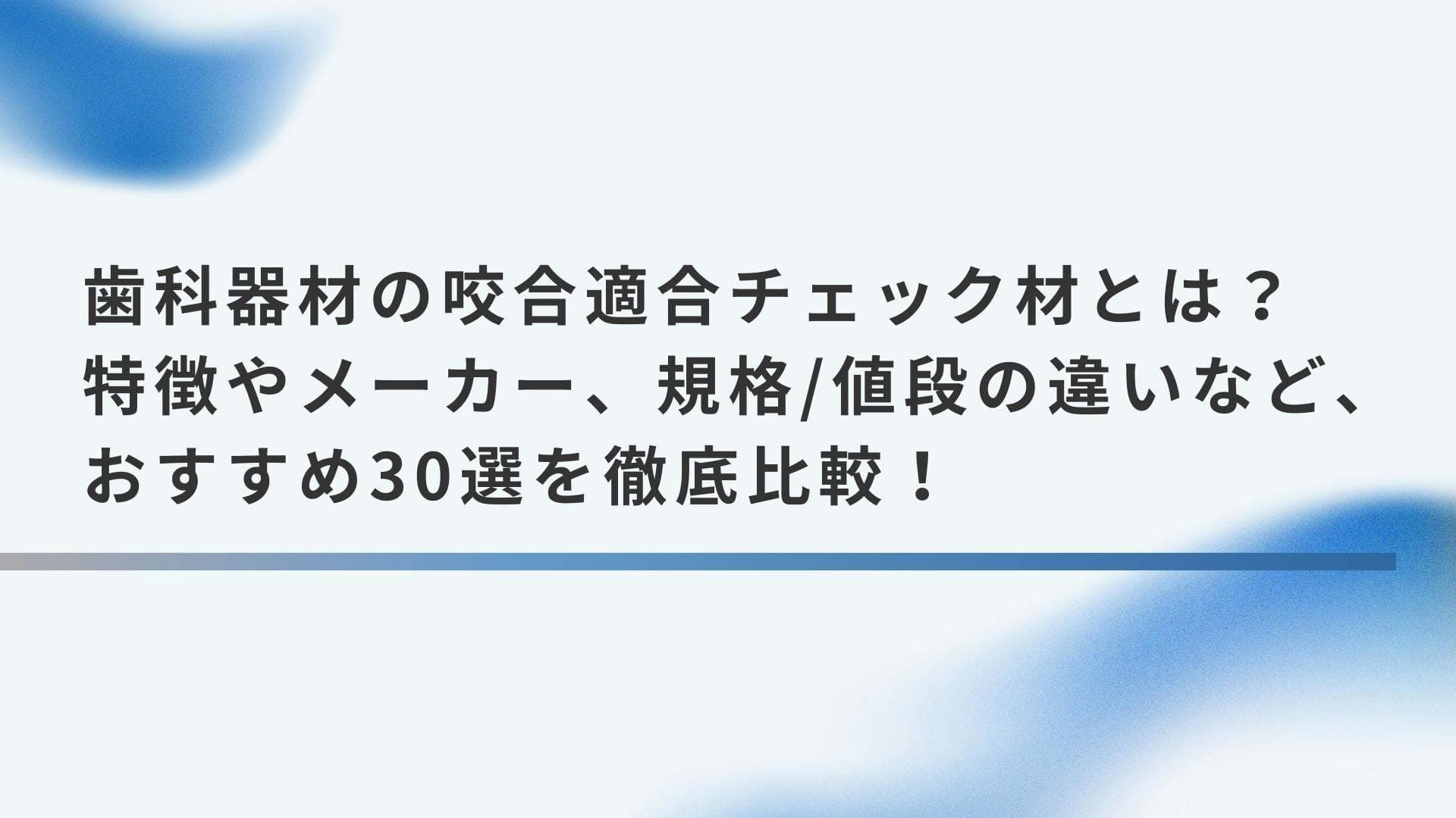 歯科器材の咬合適合チェック材とは？特徴やメーカー、規格/値段の違いなど、おすすめ30選を徹底比較！