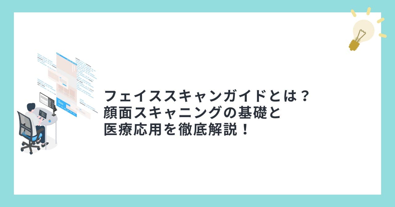 フェイススキャンガイドとは？顔面スキャニングの基礎と医療応用を徹底解説！