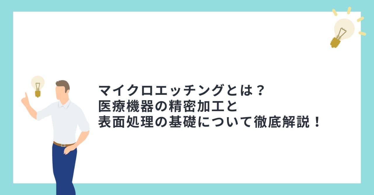 マイクロエッチングとは？医療機器の精密加工と表面処理の基礎について徹底解説！