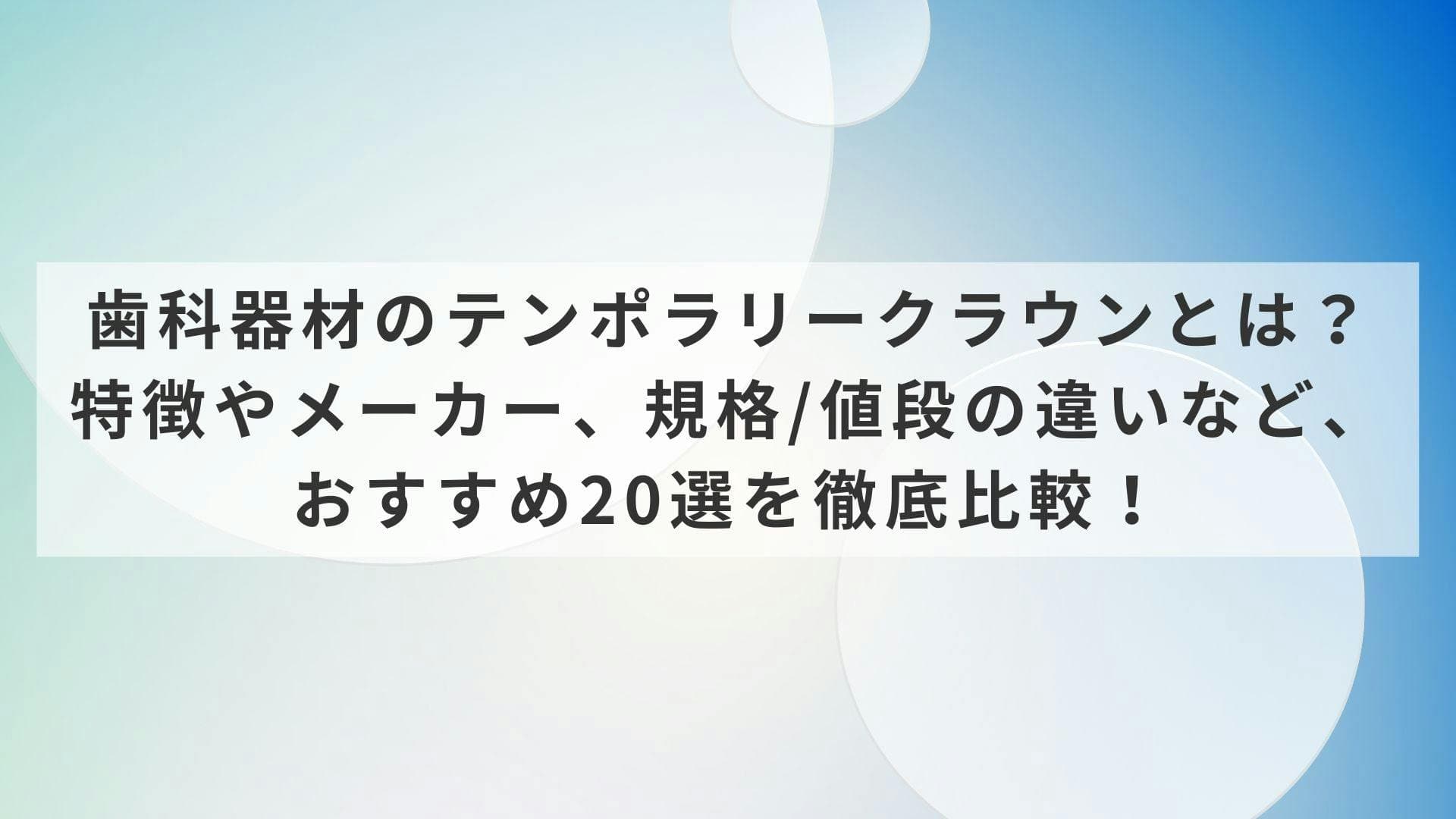 歯科器材のテンポラリークラウンとは？特徴やメーカー、規格/値段の違いなど、おすすめ20選を徹底比較！