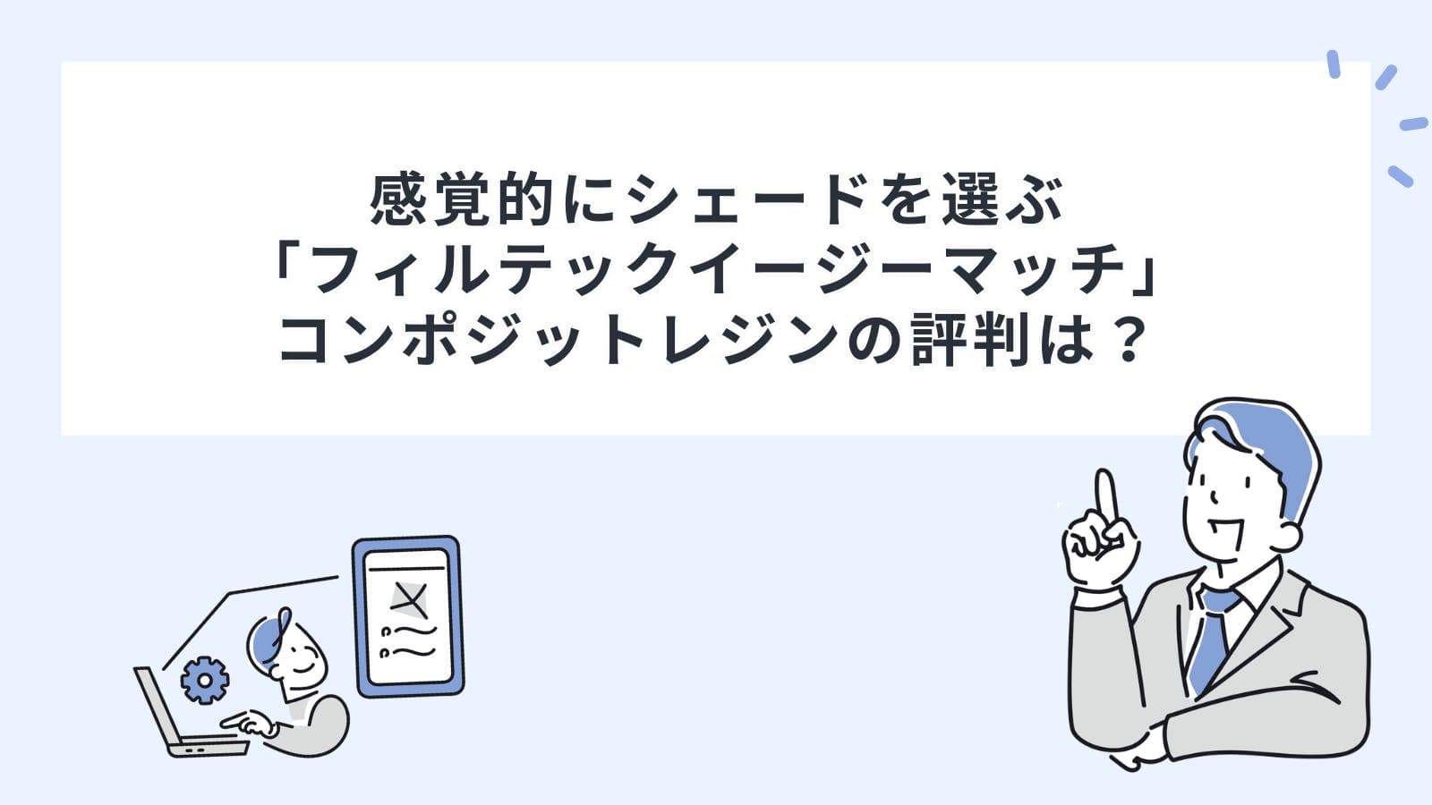感覚的にシェードを選ぶ「フィルテックイージーマッチ」コンポジットレジンの評判は？