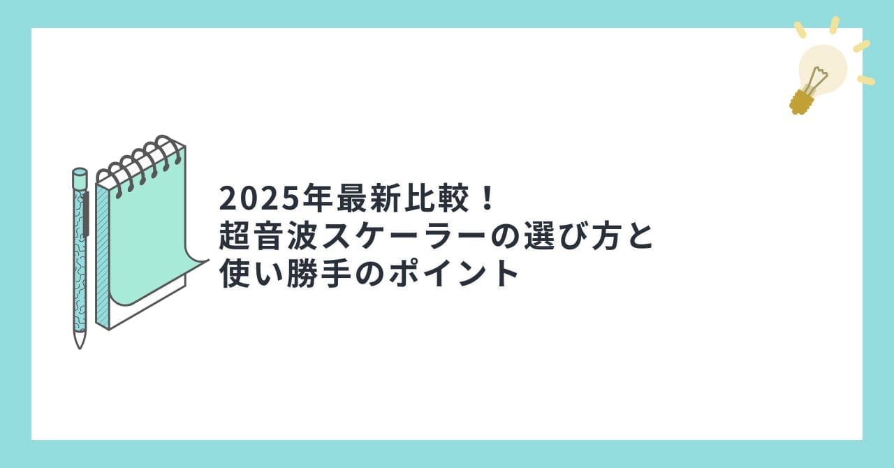 2025年最新比較！超音波スケーラーの選び方と使い勝手のポイント