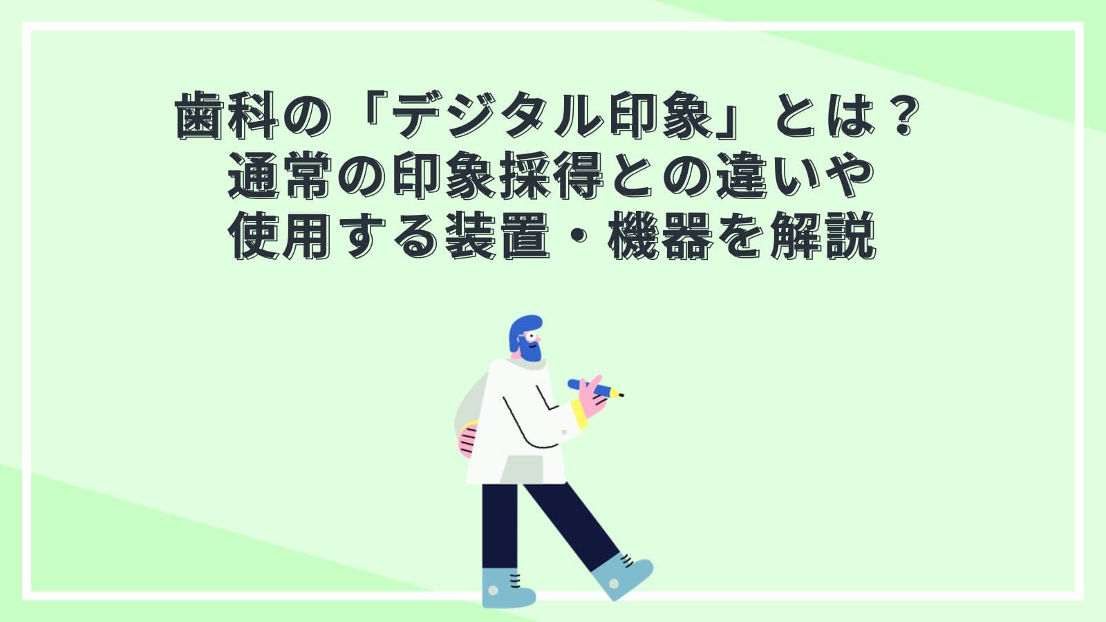 歯科の「デジタル印象」とは？通常の印象採得との違いや使用する装置・機器を解説
