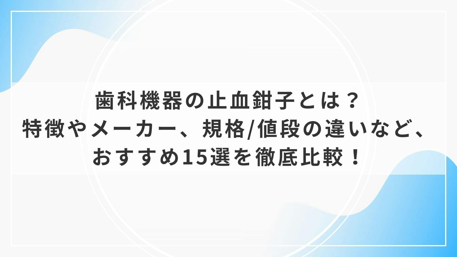 歯科機器の止血鉗子とは？特徴やメーカー、規格/値段の違いなど、おすすめ15選を徹底比較！