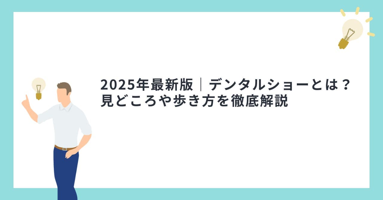 【2025年最新版】デンタルショーとは？見どころや歩き方を徹底解説
