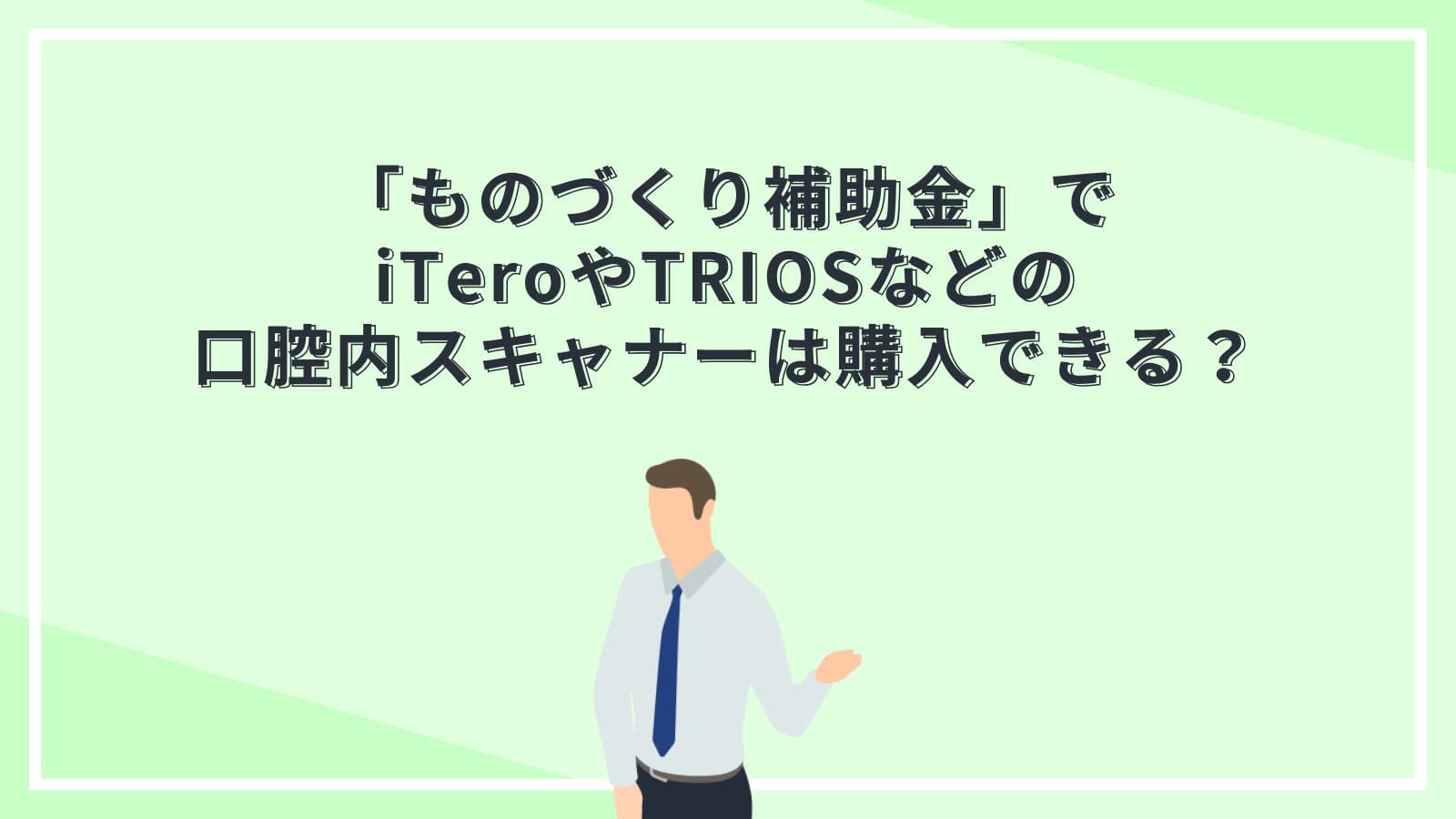 「ものづくり補助金」でiTeroやTRIOSなどの口腔内スキャナーは購入できる？