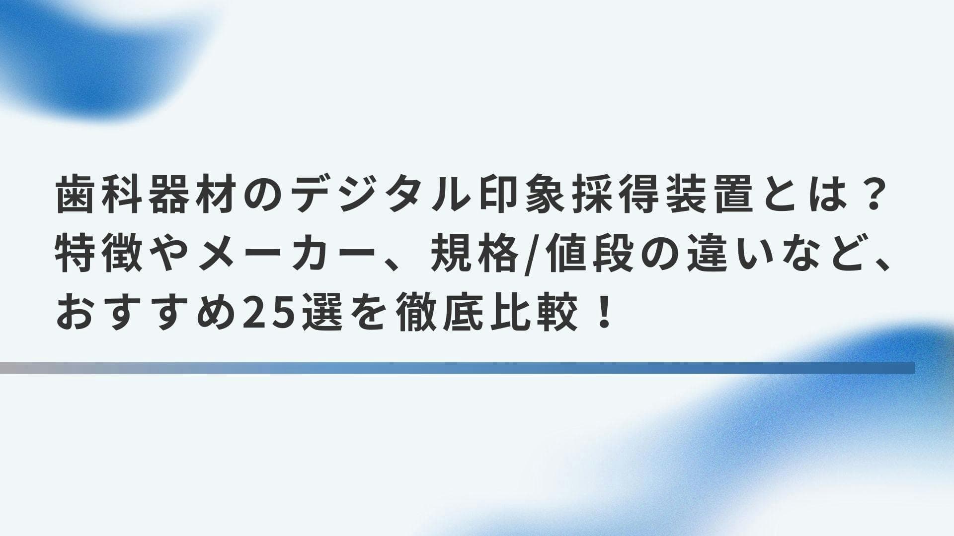 歯科器材のデジタル印象採得装置とは？特徴やメーカー、規格/値段の違いなど、おすすめ25選を徹底比較！