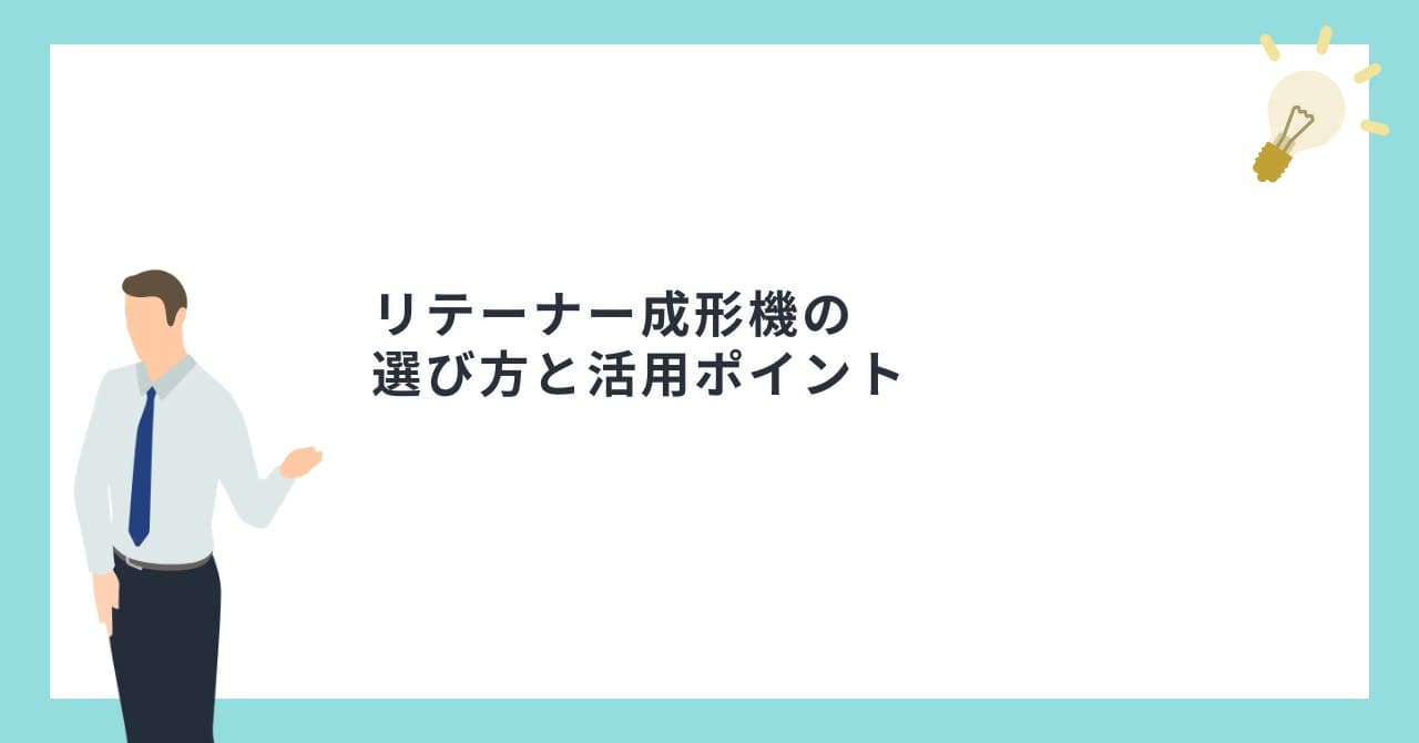 リテーナー成形機の選び方と活用ポイント