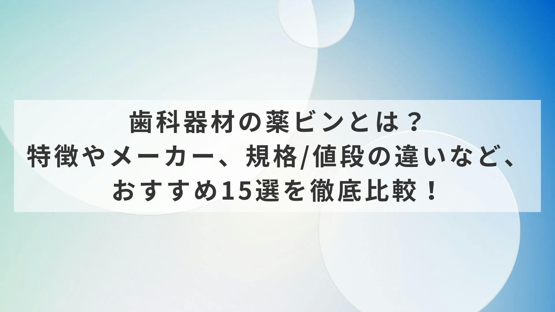歯科器材の薬ビンとは？特徴やメーカー、規格/値段の違いなど、おすすめ15選を徹底比較！