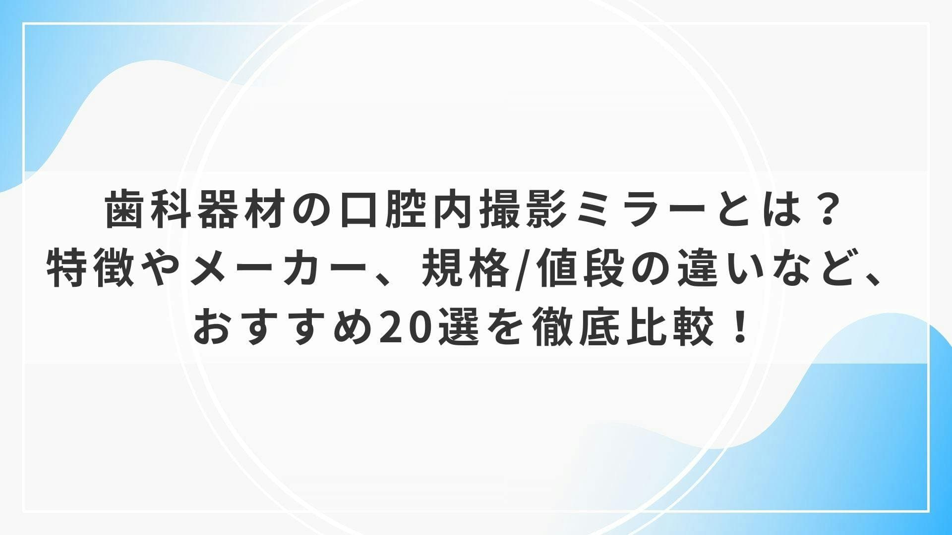歯科器材の口腔内撮影ミラーとは？特徴やメーカー、規格/値段の違いなど、おすすめ20選を徹底比較！