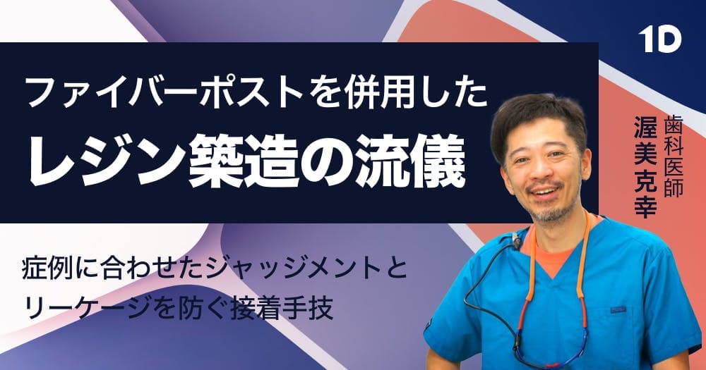 ファイバーポストを併用したレジン築造の流儀 - 症例に合わせたジャッジメントとリーケージを防ぐ接着手技