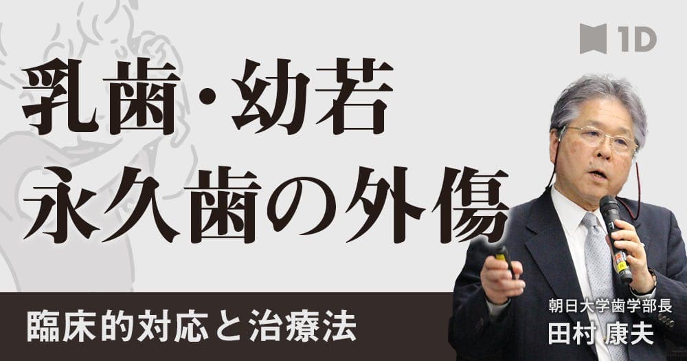 歯をぶつけた子どもが来たら - 乳歯・幼若永久歯の外傷：臨床的対応と治療法