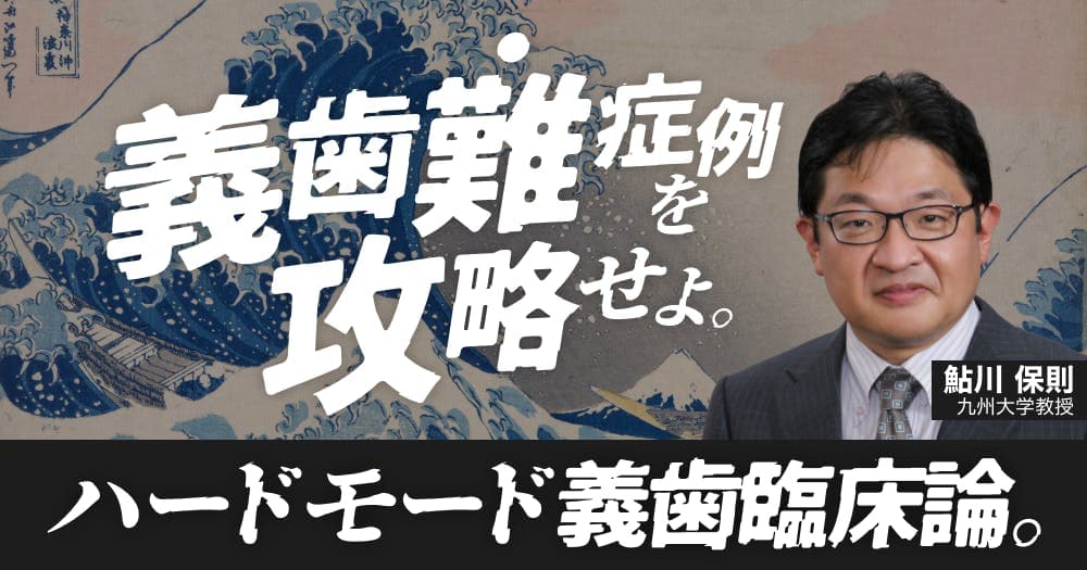 【再放送】 「義歯」難症例を攻略せよ！ - フラビーガム、顎堤吸収、訪問診療。ハードモードな義歯臨床論