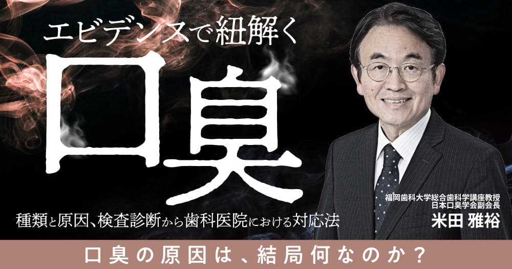 エビデンスで紐解く「口臭」 - 種類と原因、検査診断から歯科医院における対応法
