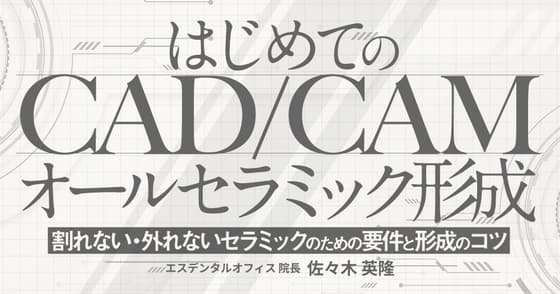 はじめての「CAD/CAMオールセラミック形成」
