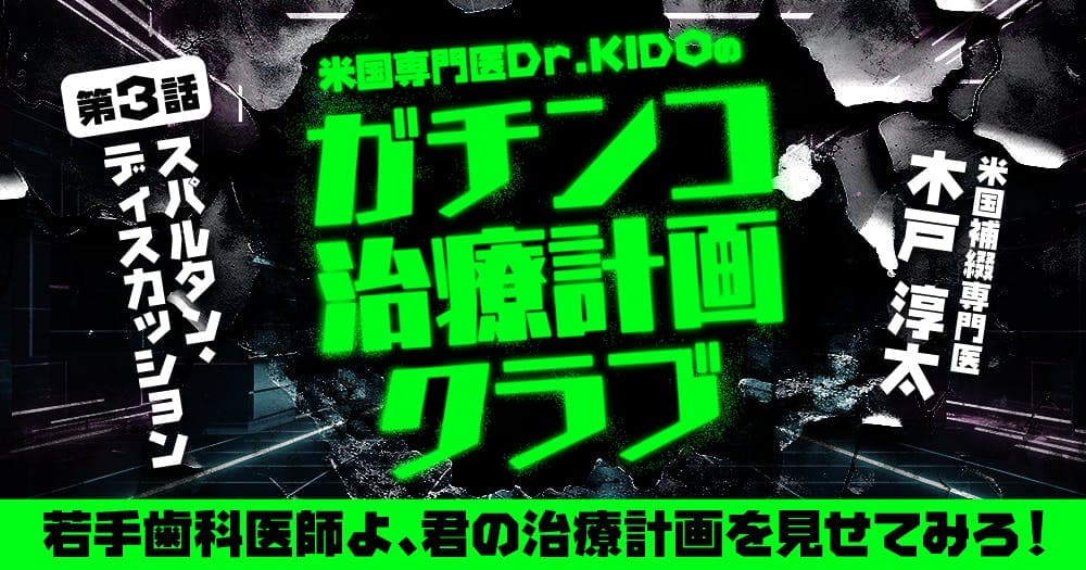 米国専門医Dr.KIDOの「ガチンコ治療計画クラブ」：第三回 - 第1話：歯科医師として、君たちはどう生きるか？