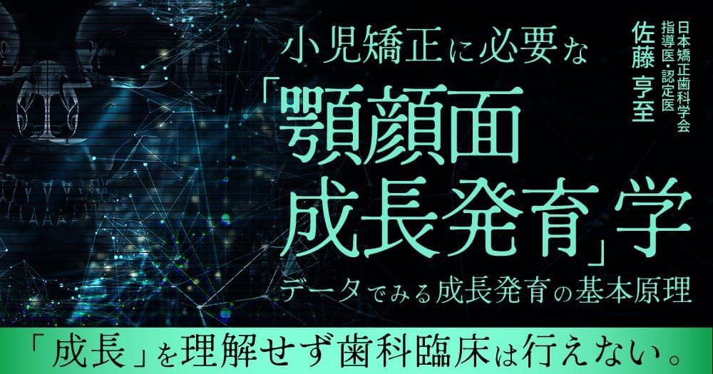 小児矯正に必要な「顎顔面成長発育」学。顎顔面痛を引き起こさないために。