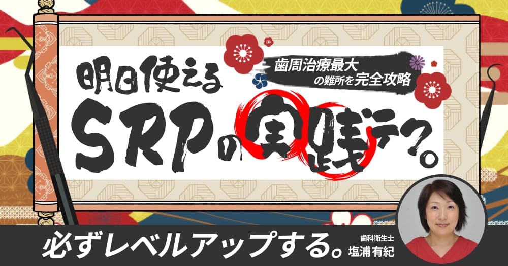 明日使える「SRPの実践テク」 - 歯周治療最大の難所を完全攻略！
