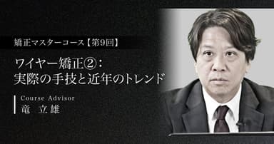 【第9回】ワイヤー矯正②：実際の手技と近年のトレンド
