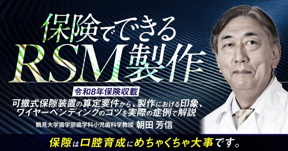 保険でできるRSM製作 - 【令和8年保険収載】可撤式保隙装置の算定要件から、製作における印象、ワイヤーベンディングのコツを実際の症例で解説