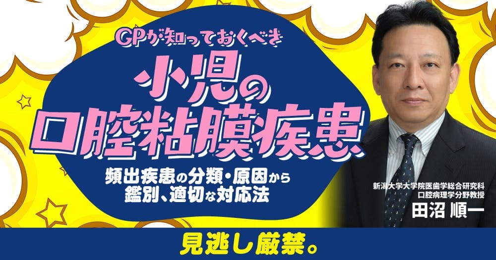 GPが知っておくべき「小児の口腔粘膜疾患」