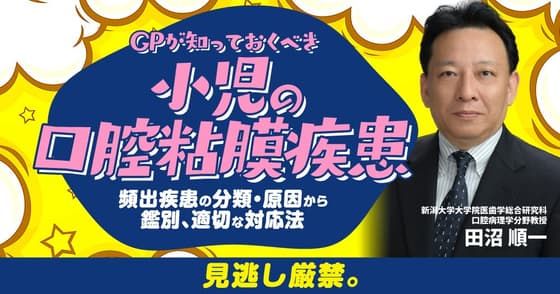 GPが知っておくべき「小児の口腔粘膜疾患」
