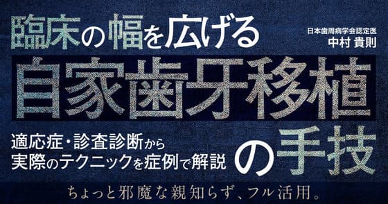臨床の幅を広げる「自家歯牙移植」の手技