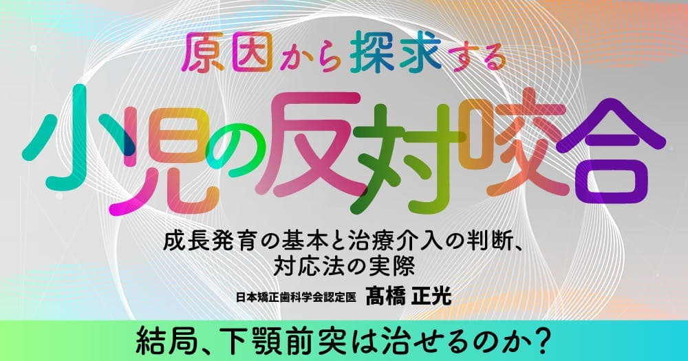 原因から探求する「小児の反対咬合」