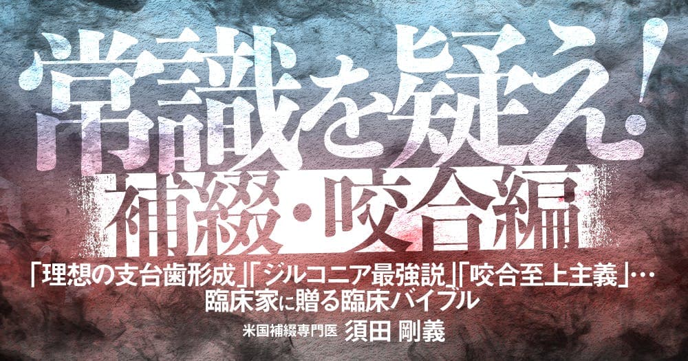 常識を疑え！〜補綴・咬合編〜