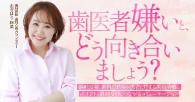 歯医者嫌いと、どう向き合いましょう？