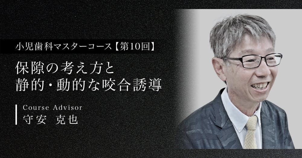 【第10回】保隙の考え方と静的・動的な咬合誘導