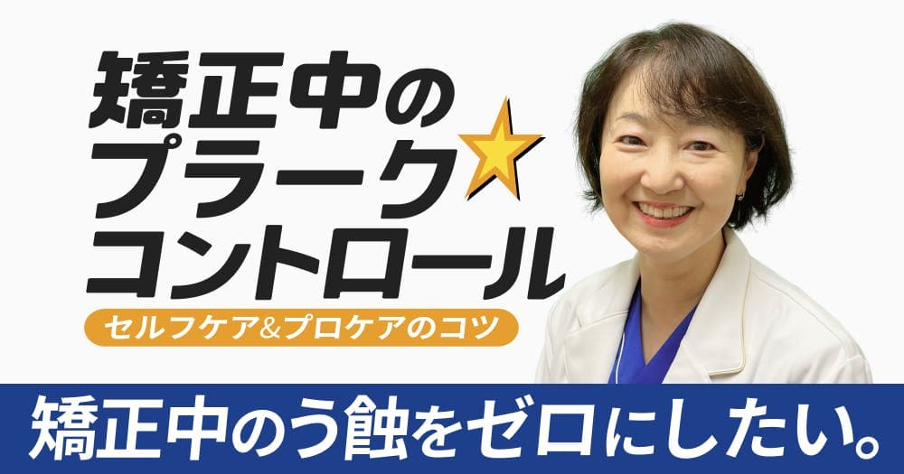 【再放送】 矯正治療中のプラークコントロール - 矯正装置別セルフケアの要点とプロケアのコツ