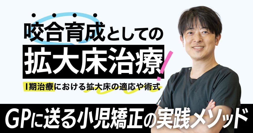 【再放送】咬合育成としての拡大床治療 - I期治療における拡大床の適応や術式