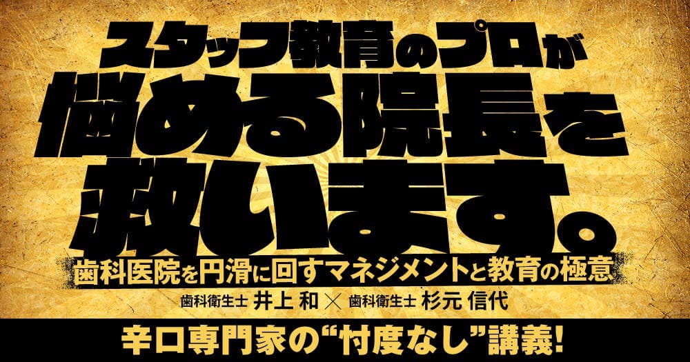 スタッフ教育のプロが悩める院長を救います。 - 【井上和×杉元信代】歯科医院を円滑に回すマネジメントと教育の極意