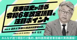 康本征史が語る「令和6年改定項目と注目ポイント」＜vol.2＞謎多き『医療DX推進体制整備加算』