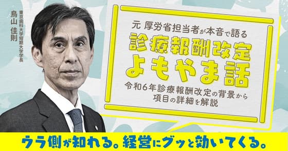 元 厚労省担当者が本音で語る「診療報酬改定よもやま話」