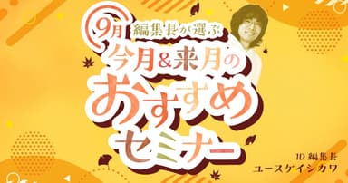 【9月】編集長が選ぶ今月＆来月のおすすめセミナー