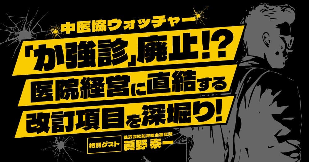 「か強診」廃止！？医院経営に直結する改訂項目を深堀り！ - 【中医協ウォッチャー】特別ゲスト：眞野泰一（株式会社船井総合研究所）