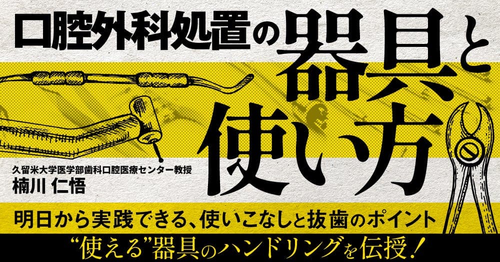 口腔外科処置の「器具と使い方」。歯周外科治療における器具の扱い方。 - 明日から実践できる、使いこなしと抜歯のポイント